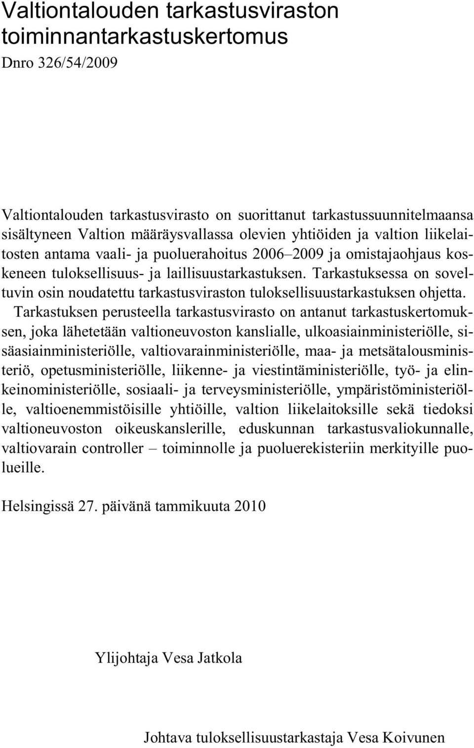 Tarkastuksessa on soveltuvin osin noudatettu tarkastusviraston tuloksellisuustarkastuksen ohjetta.