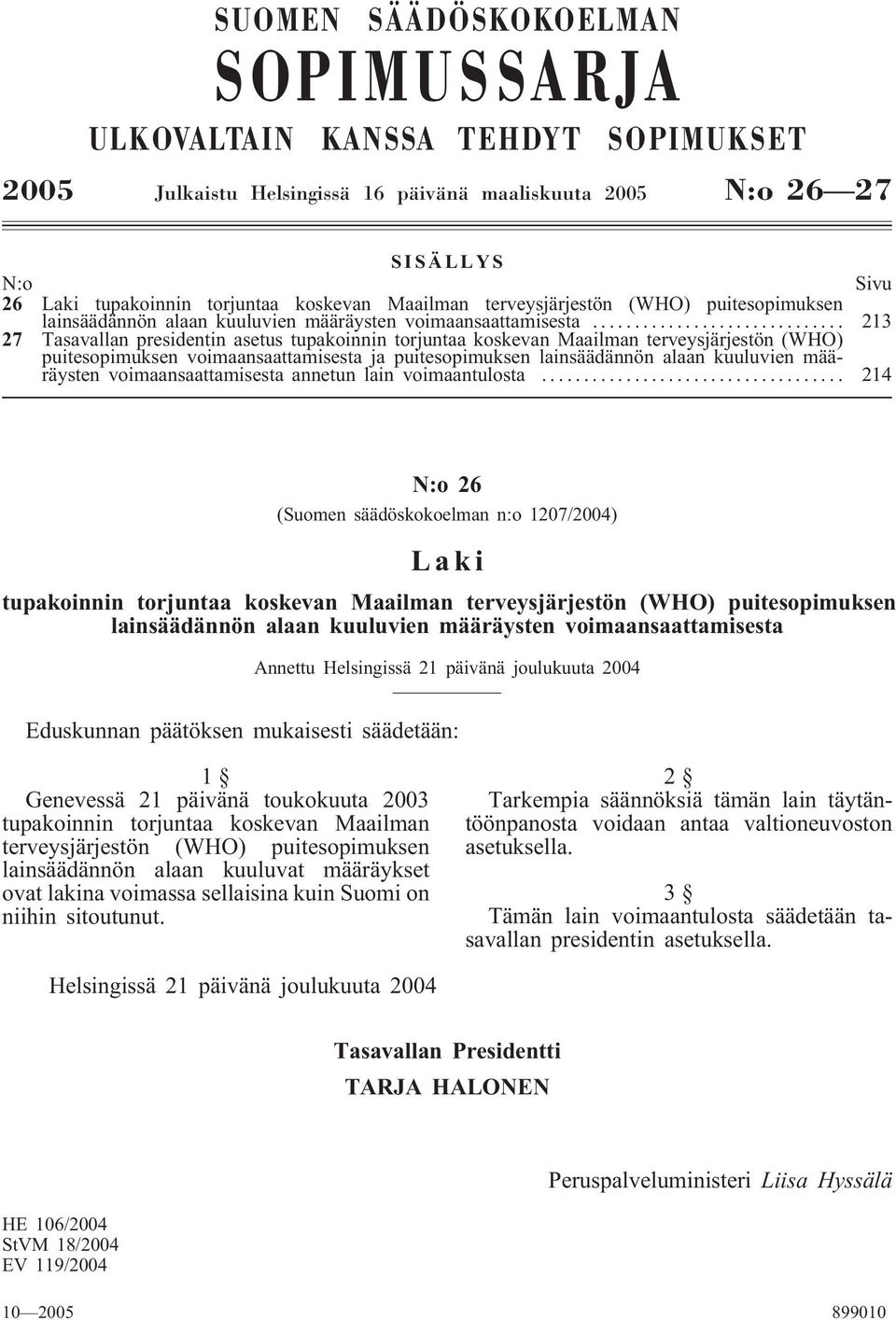 .. 213 27 Tasavallan presidentin asetus tupakoinnin torjuntaa koskevan Maailman terveysjärjestön (WHO) puitesopimuksen voimaansaattamisesta ja puitesopimuksen lainsäädännön alaan kuuluvien määräysten