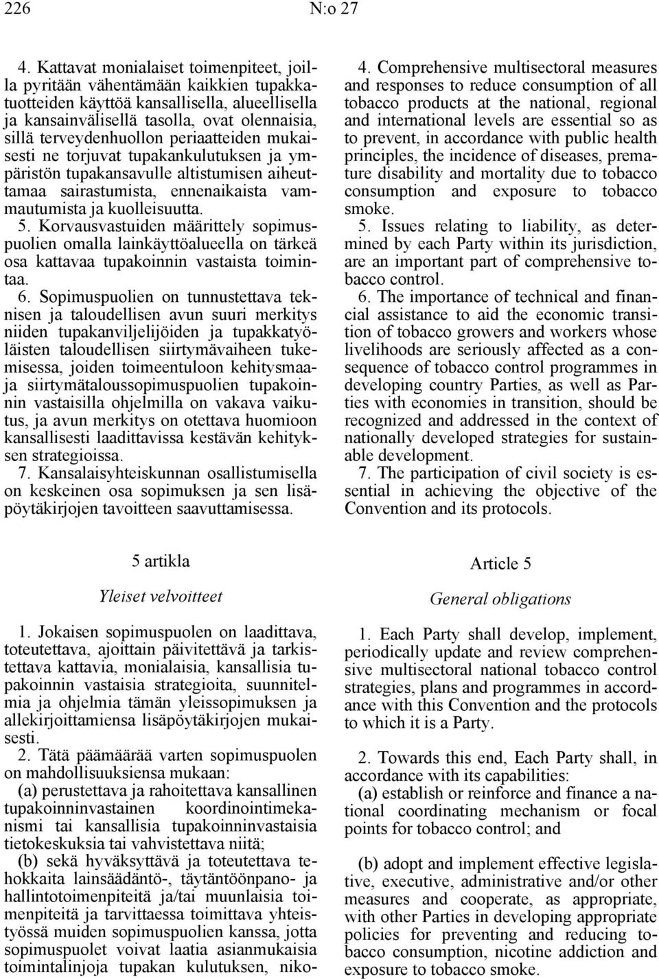 periaatteiden mukaisesti ne torjuvat tupakankulutuksen ja ympäristön tupakansavulle altistumisen aiheuttamaa sairastumista, ennenaikaista vammautumista ja kuolleisuutta. 5.