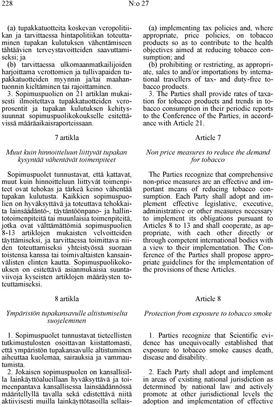 Sopimuspuolien on 21 artiklan mukaisesti ilmoitettava tupakkatuotteiden veroprosentit ja tupakan kulutuksen kehityssuunnat sopimuspuolikokoukselle esitettävissä määräaikaisraporteissaan.