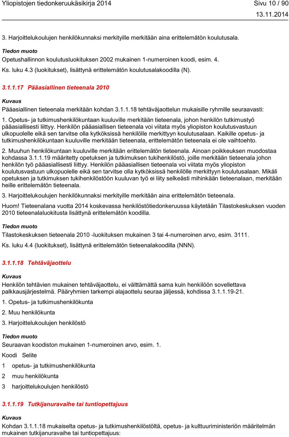 1.1.18 tehtäväjaottelun mukaisille ryhmille seuraavasti: 1. Opetus- ja tutkimushenkilökuntaan kuuluville merkitään tieteenala, johon henkilön tutkimustyö pääasiallisesti liittyy.