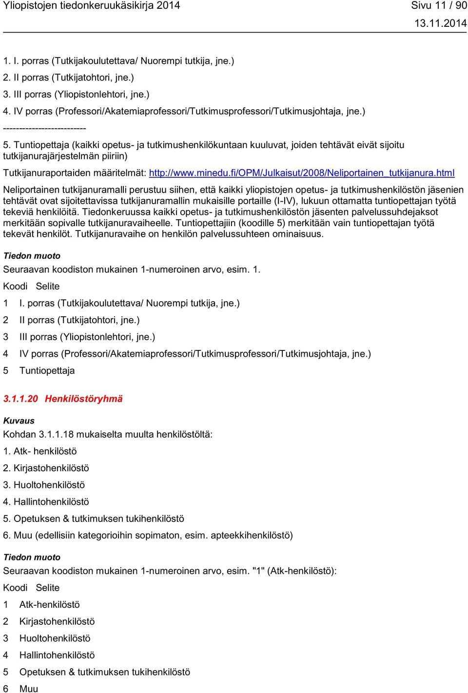 Tuntiopettaja (kaikki opetus- ja tutkimushenkilökuntaan kuuluvat, joiden tehtävät eivät sijoitu tutkijanurajärjestelmän piiriin) Tutkijanuraportaiden määritelmät: http://www.minedu.