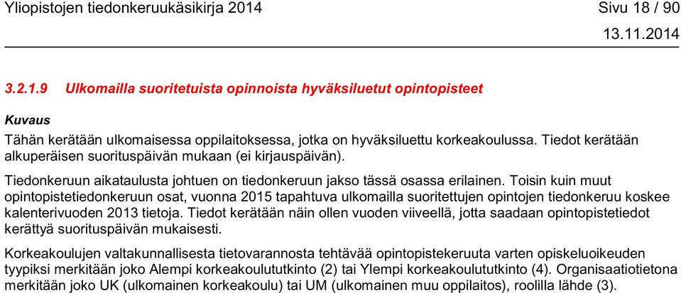 Toisin kuin muut opintopistetiedonkeruun osat, vuonna 2015 tapahtuva ulkomailla suoritettujen opintojen tiedonkeruu koskee kalenterivuoden 2013 tietoja.