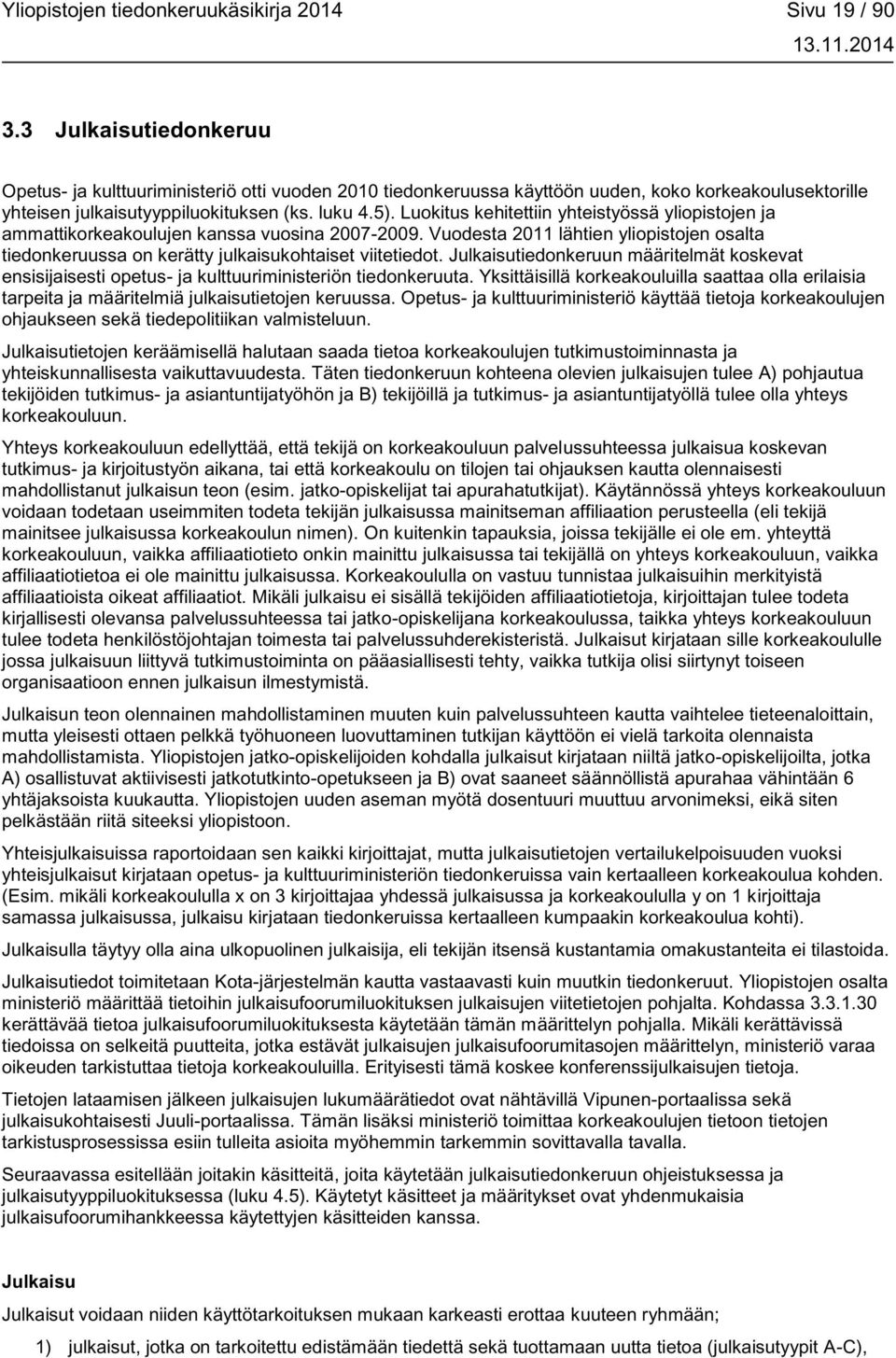 Luokitus kehitettiin yhteistyössä yliopistojen ja ammattikorkeakoulujen kanssa vuosina 2007-2009. Vuodesta 2011 lähtien yliopistojen osalta tiedonkeruussa on kerätty julkaisukohtaiset viitetiedot.