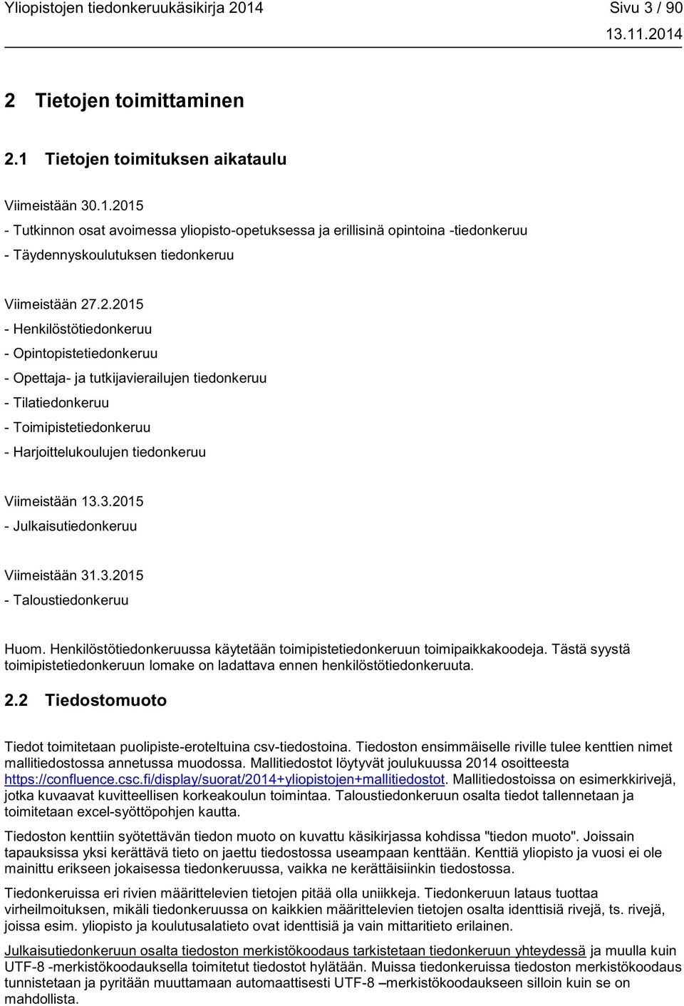 3.2015 - Julkaisutiedonkeruu Viimeistään 31.3.2015 - Taloustiedonkeruu Huom. Henkilöstötiedonkeruussa käytetään toimipistetiedonkeruun toimipaikkakoodeja.