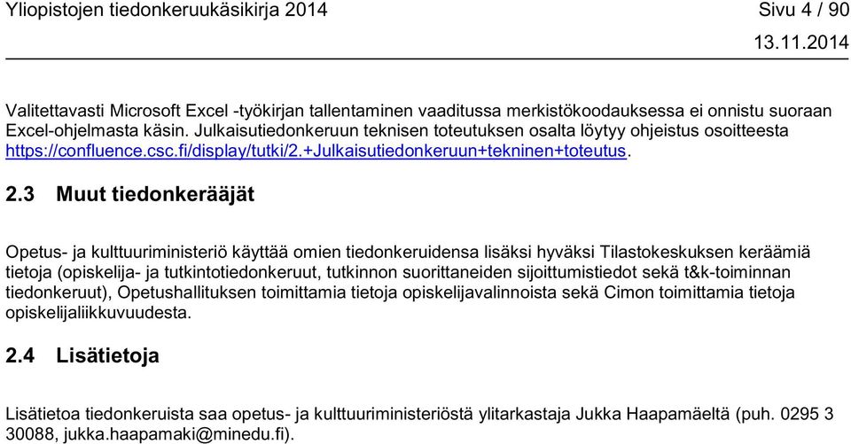 3 Muut tiedonkerääjät Opetus- ja kulttuuriministeriö käyttää omien tiedonkeruidensa lisäksi hyväksi Tilastokeskuksen keräämiä tietoja (opiskelija- ja tutkintotiedonkeruut, tutkinnon suorittaneiden