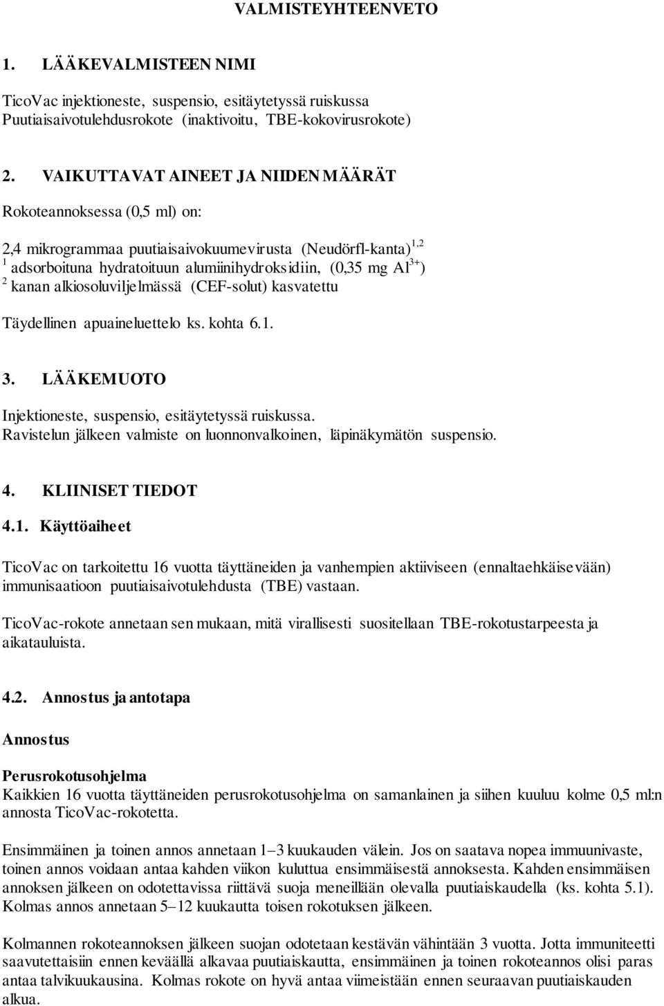 kanan alkiosoluviljelmässä (CEF-solut) kasvatettu Täydellinen apuaineluettelo ks. kohta 6.1. 3. LÄÄKEMUOTO Injektioneste, suspensio, esitäytetyssä ruiskussa.