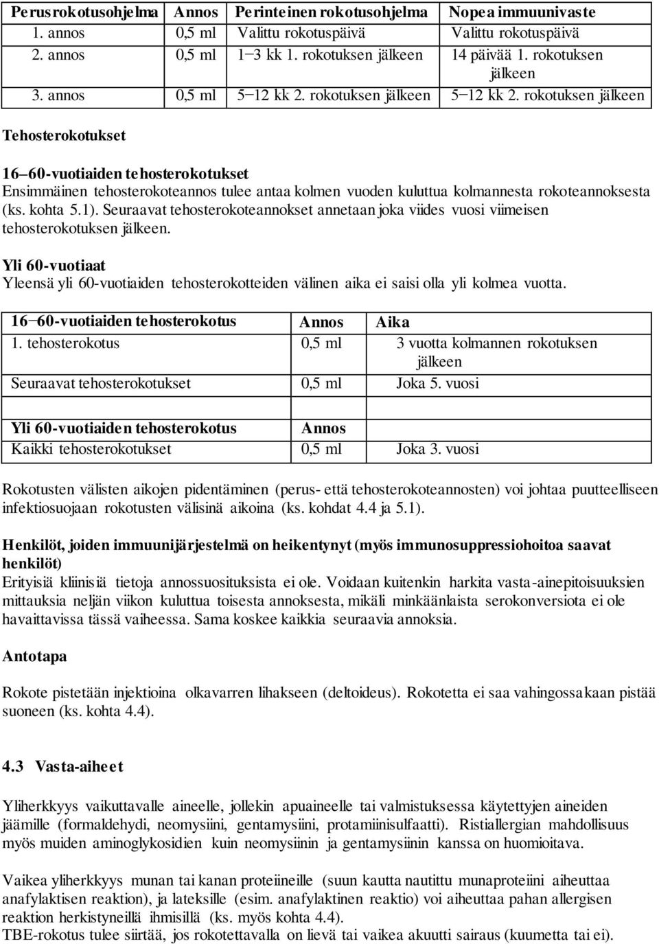 rokotuksen jälkeen Tehosterokotukset 16 60-vuotiaiden tehosterokotukset Ensimmäinen tehosterokoteannos tulee antaa kolmen vuoden kuluttua kolmannesta rokoteannoksesta (ks. kohta 5.1).