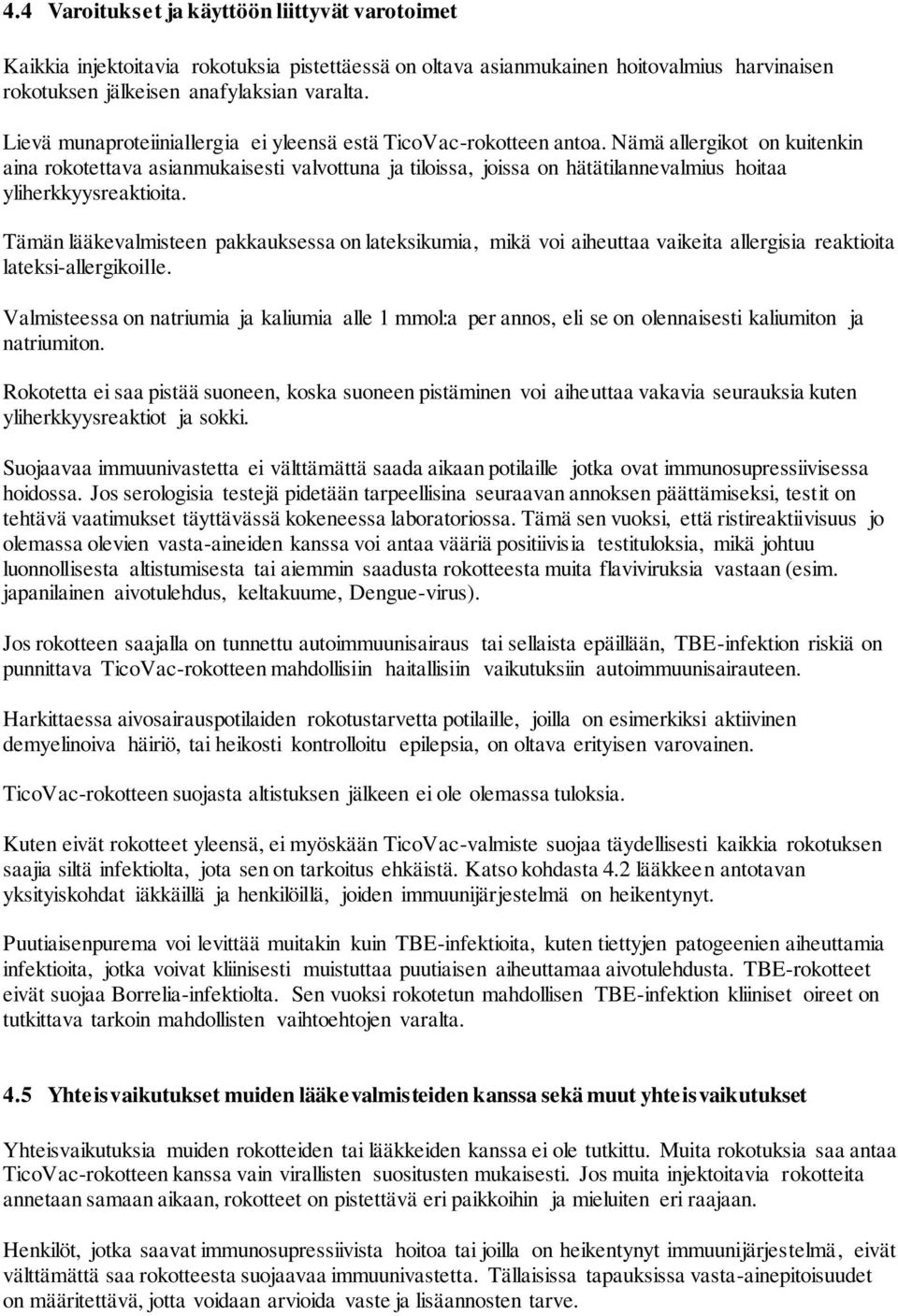 Nämä allergikot on kuitenkin aina rokotettava asianmukaisesti valvottuna ja tiloissa, joissa on hätätilannevalmius hoitaa yliherkkyysreaktioita.