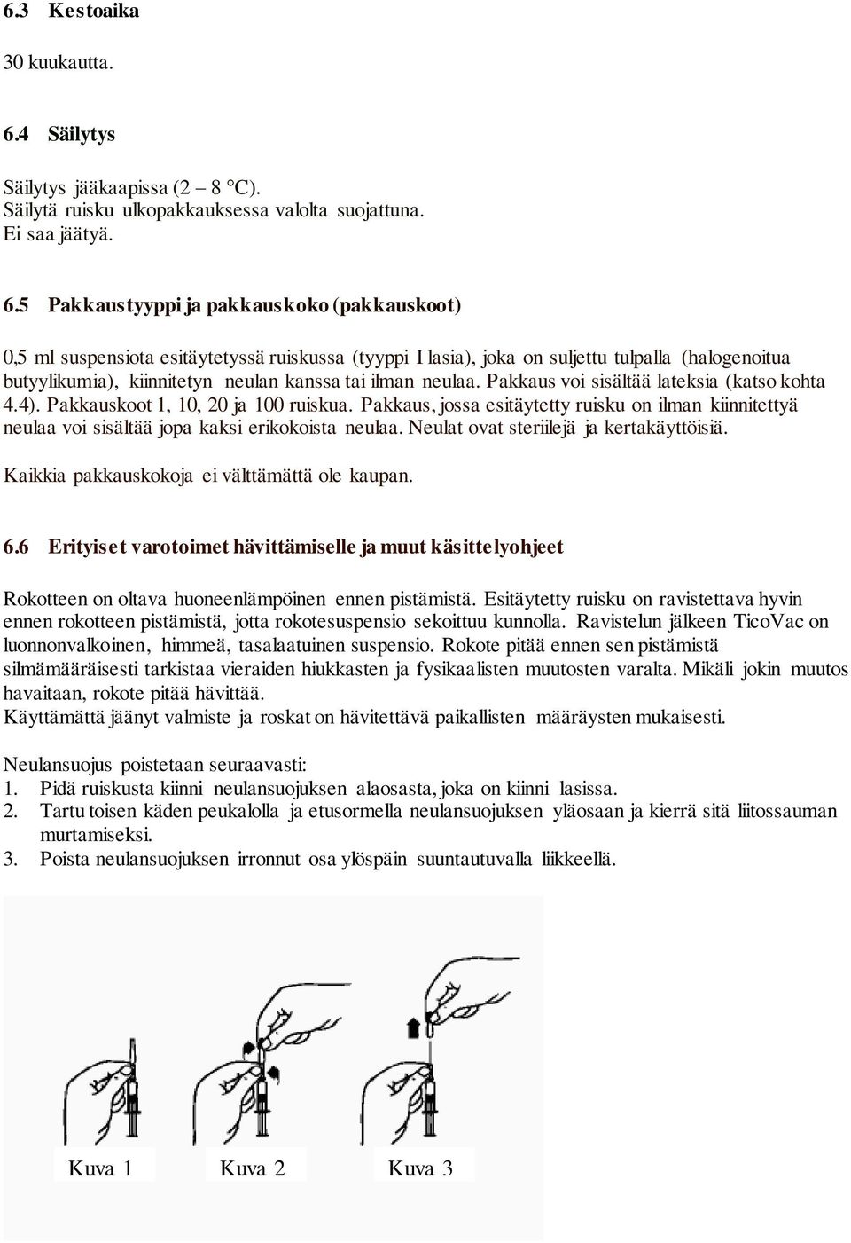 5 Pakkaustyyppi ja pakkauskoko (pakkauskoot) 0,5 ml suspensiota esitäytetyssä ruiskussa (tyyppi I lasia), joka on suljettu tulpalla (halogenoitua butyylikumia), kiinnitetyn neulan kanssa tai ilman