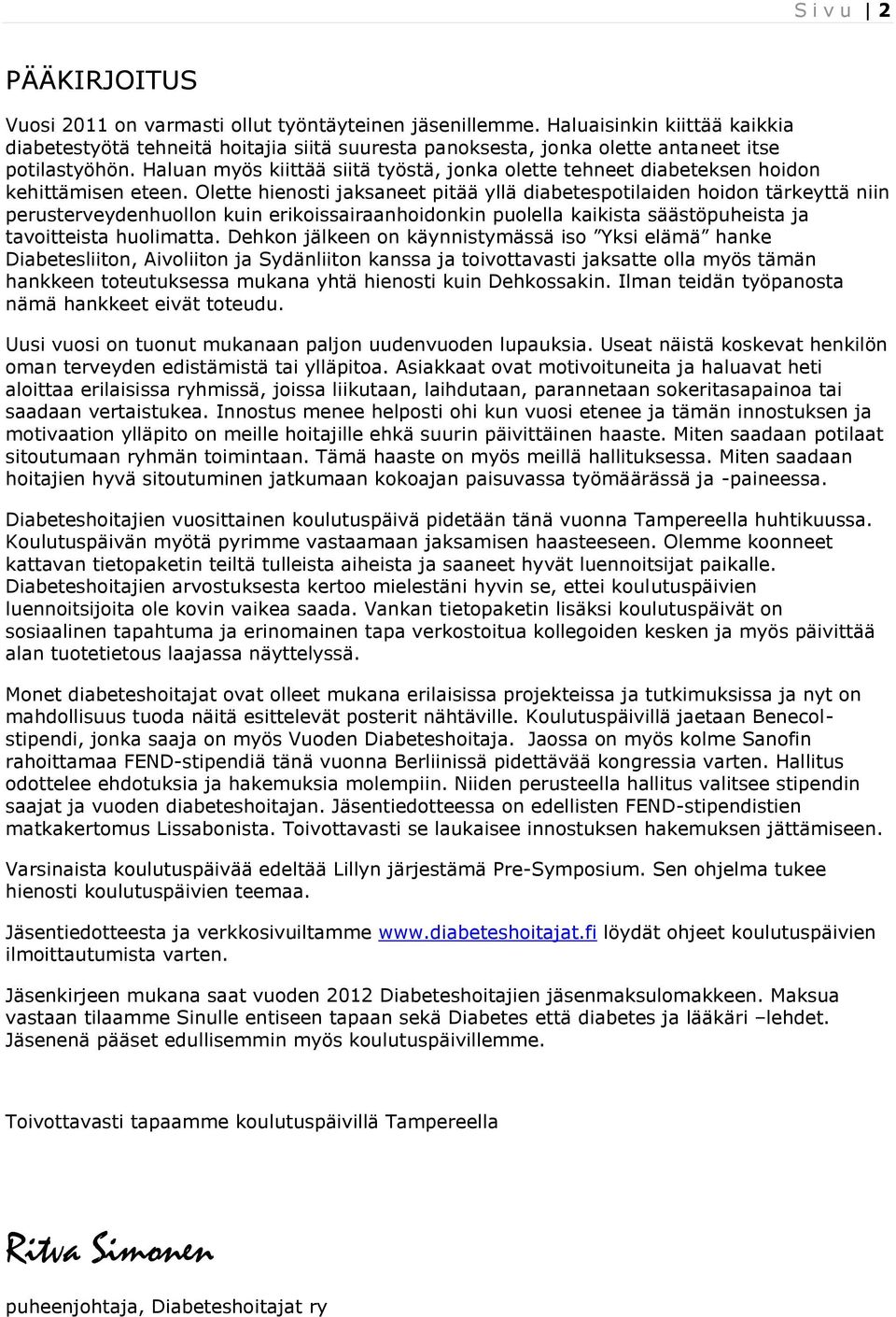 Haluan myös kiittää siitä työstä, jonka olette tehneet diabeteksen hoidon kehittämisen eteen.