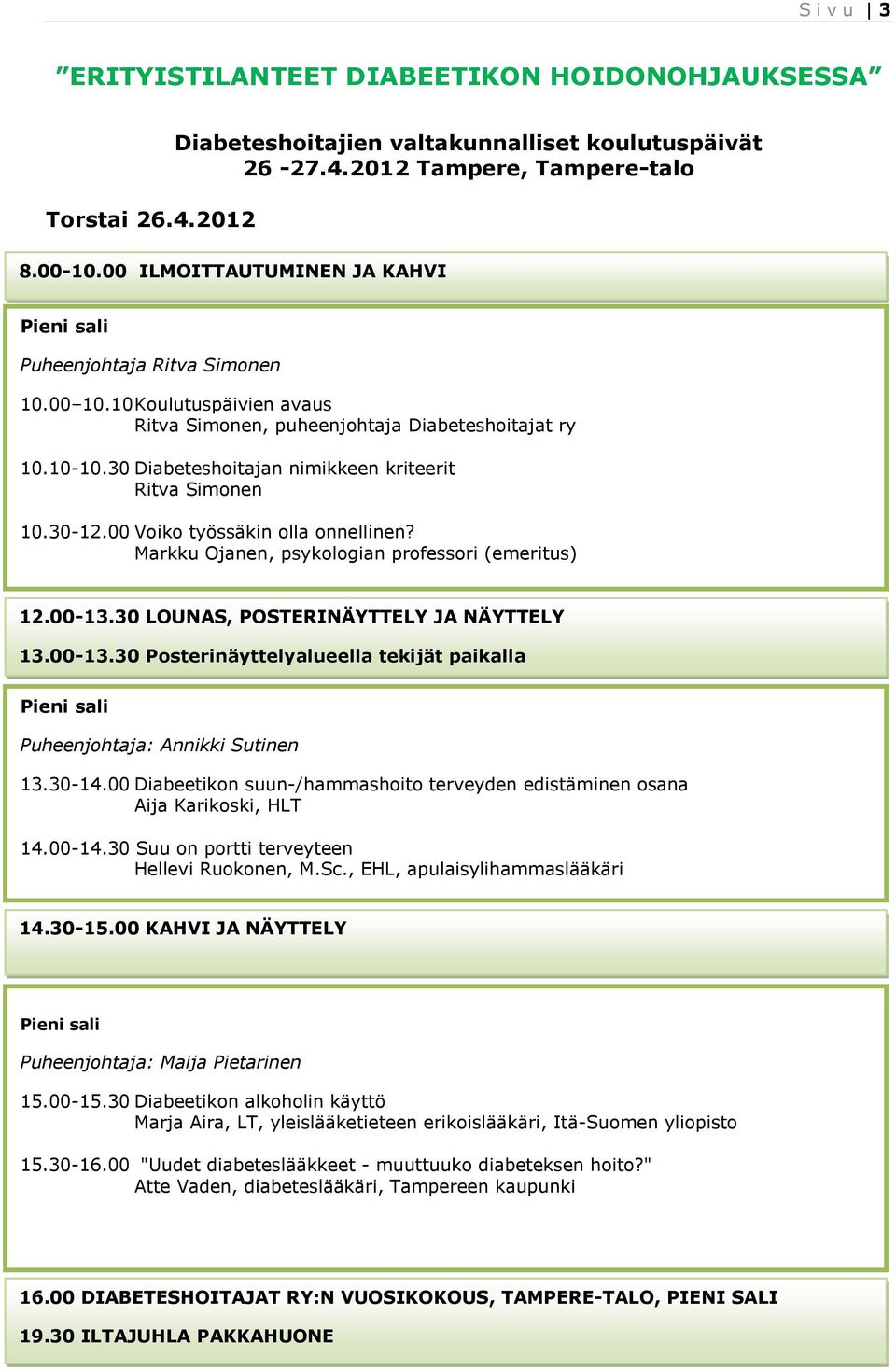 30 Diabeteshoitajan nimikkeen kriteerit Ritva Simonen 10.30-12.00 Voiko työssäkin olla onnellinen? Markku Ojanen, psykologian professori (emeritus) 12.00-13.30 LOUNAS, POSTERINÄYTTELY JA NÄYTTELY 13.