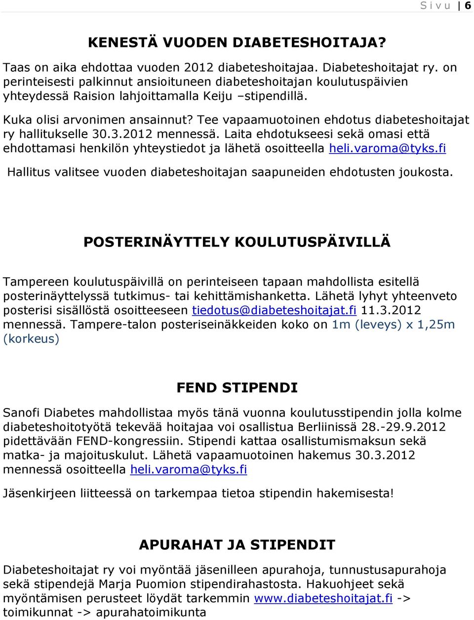 Tee vapaamuotoinen ehdotus diabeteshoitajat ry hallitukselle 30.3.2012 mennessä. Laita ehdotukseesi sekä omasi että ehdottamasi henkilön yhteystiedot ja lähetä osoitteella heli.varoma@tyks.