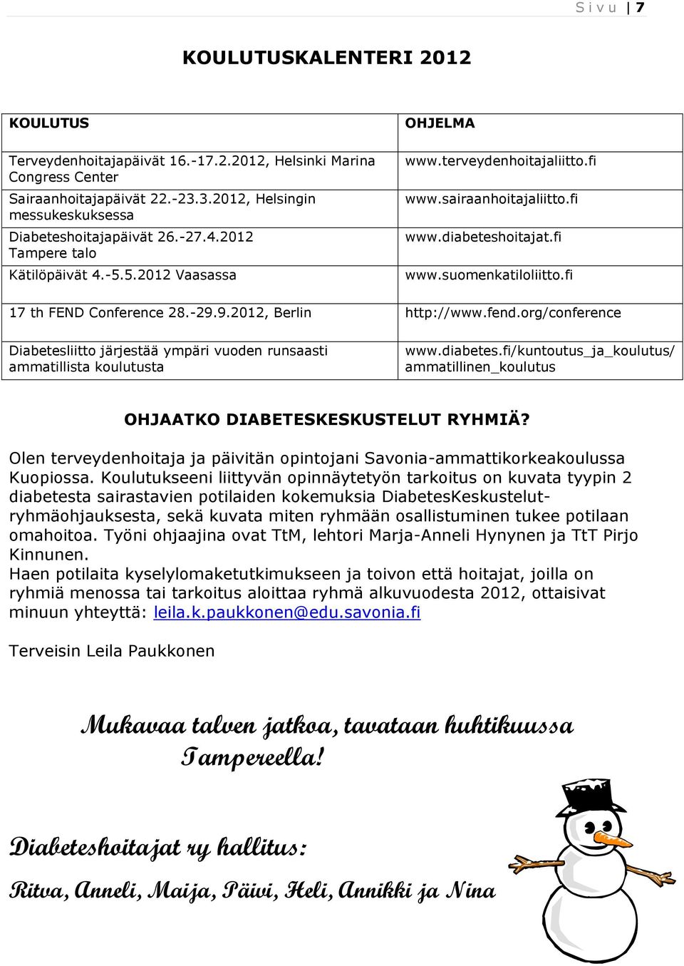 -29.9.2012, Berlin http://www.fend.org/conference Diabetesliitto järjestää ympäri vuoden runsaasti ammatillista koulutusta www.diabetes.