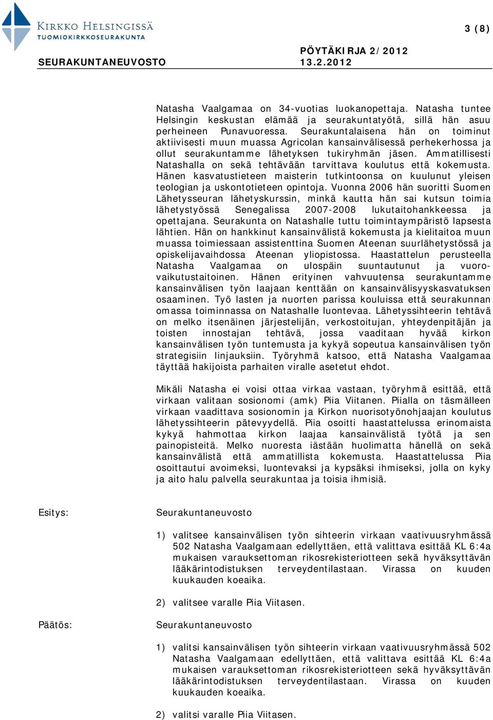 Ammatillisesti Natashalla on sekä tehtävään tarvittava koulutus että kokemusta. Hänen kasvatustieteen maisterin tutkintoonsa on kuulunut yleisen teologian ja uskontotieteen opintoja.