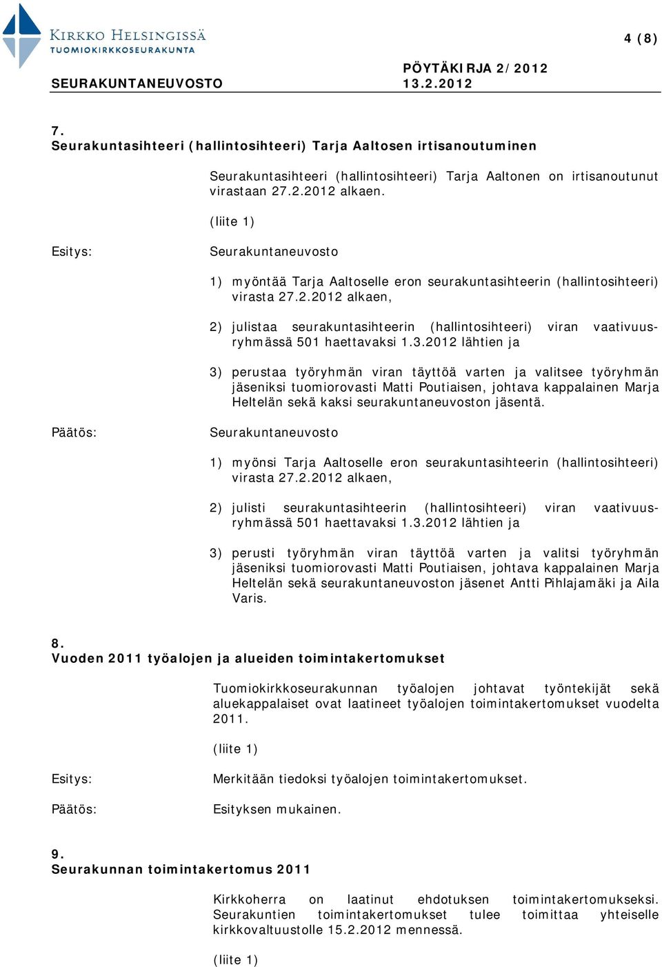 2012 lähtien ja 3) perustaa työryhmän viran täyttöä varten ja valitsee työryhmän jäseniksi tuomiorovasti Matti Poutiaisen, johtava kappalainen Marja Heltelän sekä kaksi seurakuntaneuvoston jäsentä.