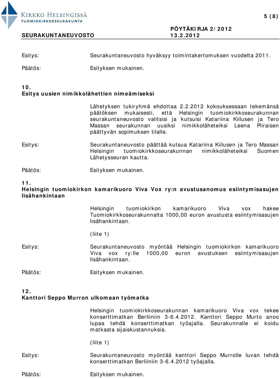 2.2012 kokouksessaan tekemänsä päätöksen mukaisesti, että Helsingin tuomiokirkkoseurakunnan seurakuntaneuvosto valitsisi ja kutsuisi Katariina Kiilusen ja Tero Massan seurakunnan uusiksi