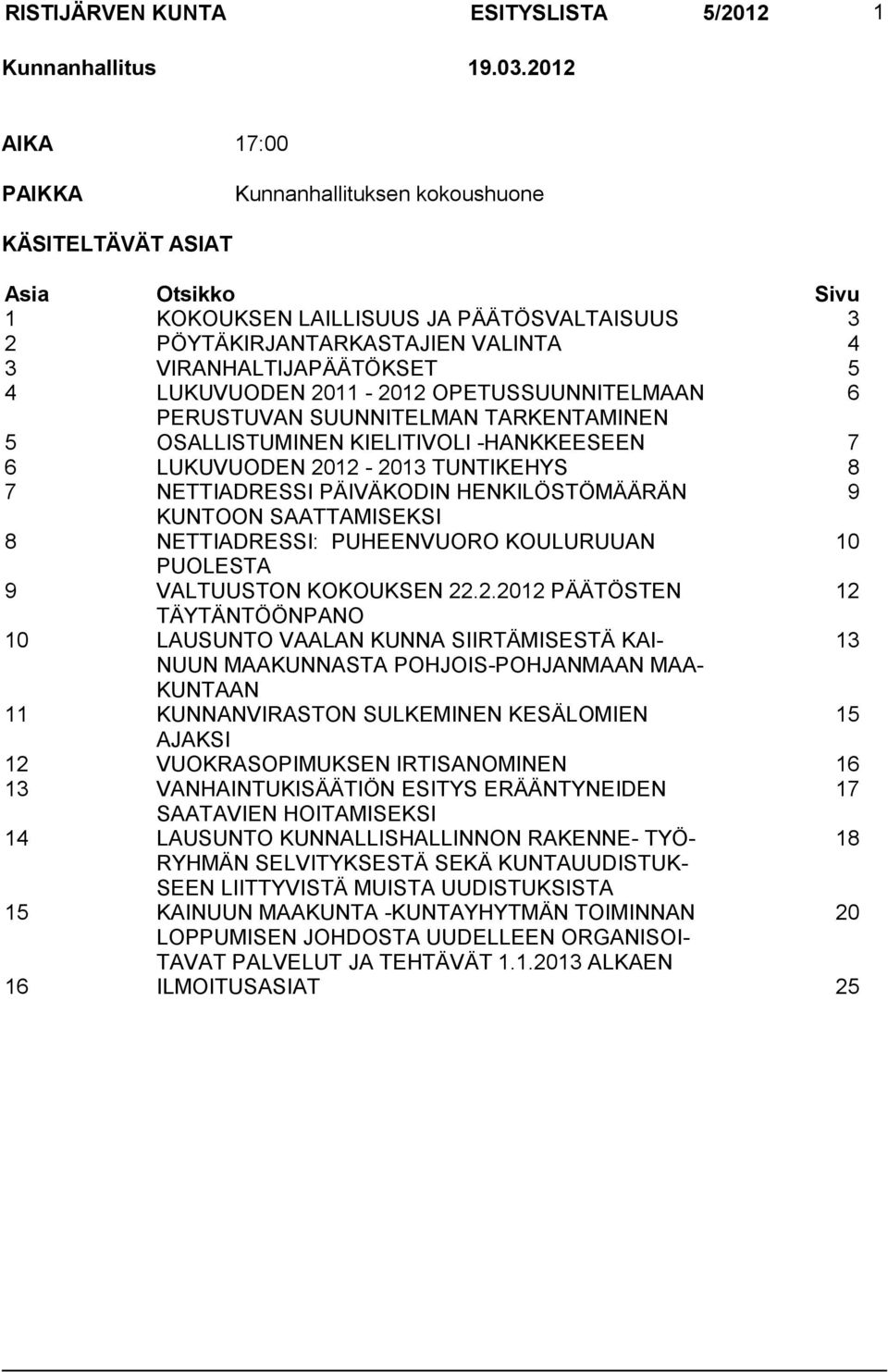 7 NETTIADRESSI PÄIVÄKODIN HENKILÖSTÖMÄÄRÄN 9 KUNTOON SAATTAMISEKSI 8 NETTIADRESSI: PUHEENVUORO KOULURUUAN 10 PUOLESTA 9 VALTUUSTON KOKOUKSEN 22