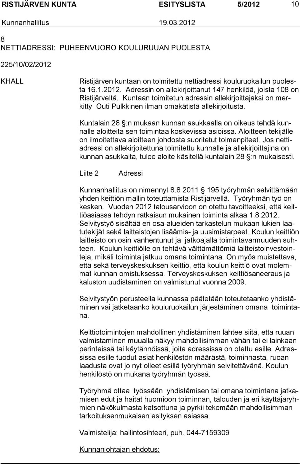 Kuntalain 28 :n mukaan kunnan asuk kaalla on oikeus tehdä kunnalle aloitteita sen toimin taa koskevissa asioissa. Aloitteen tekijälle on ilmoitettava aloitteen johdosta suorite tut toimenpiteet.
