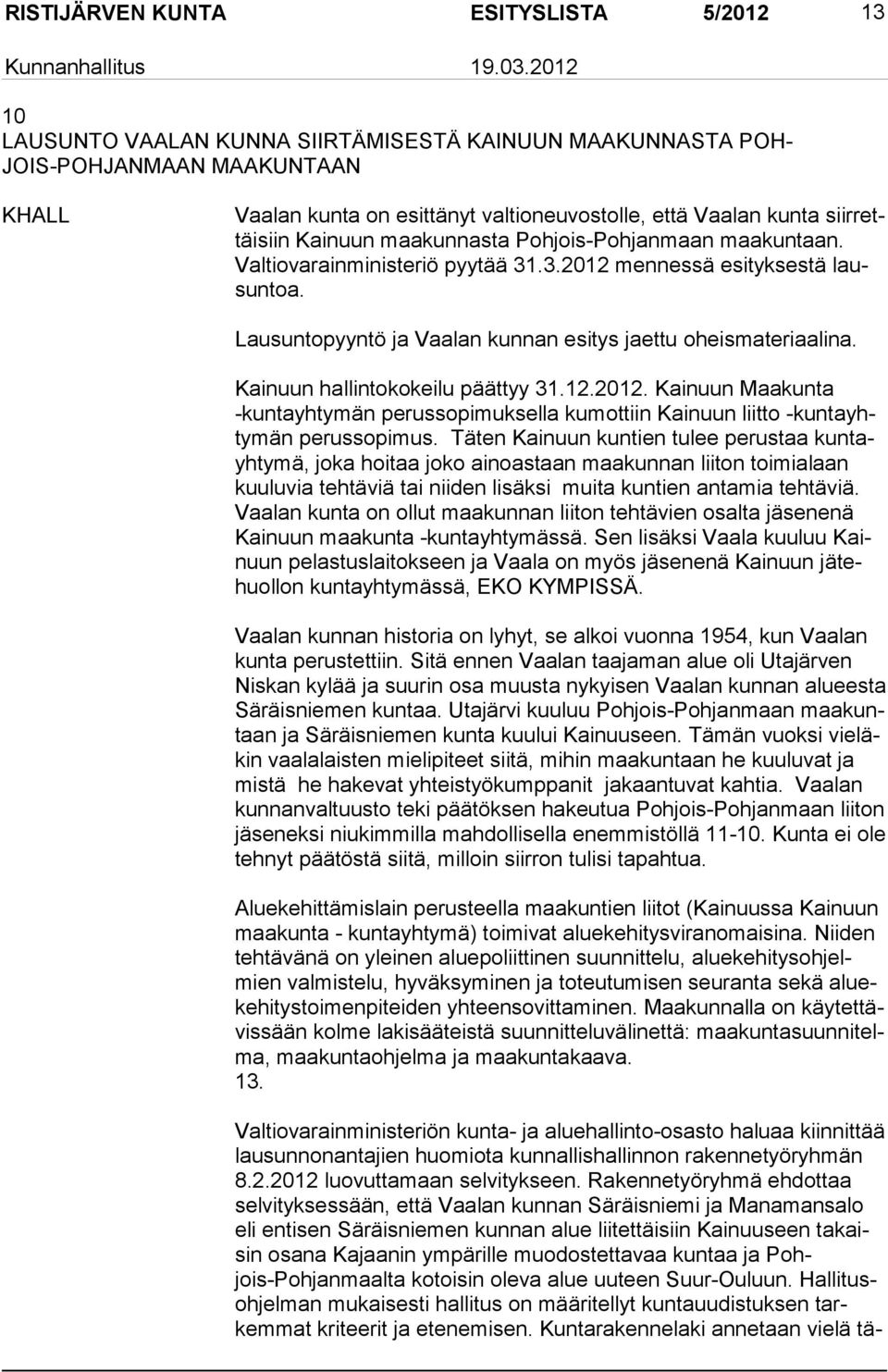 Lausuntopyyntö ja Vaalan kunnan esitys jaettu oheismateriaalina. Kainuun hallintokokeilu päättyy 31.12.2012.