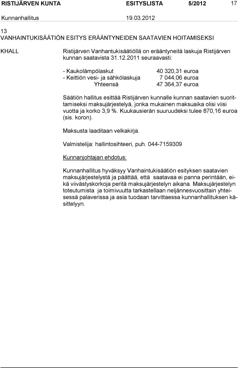 2011 seuraavasti: - Kaukolämpölaskut 40 320,31 euroa - Keittiön vesi- ja sähkölaskuja 7 044,06 euroa Yhteensä 47 364,37 euroa Säätiön hallitus esittää Ristijärven kunnalle kunnan saatavien suoritta