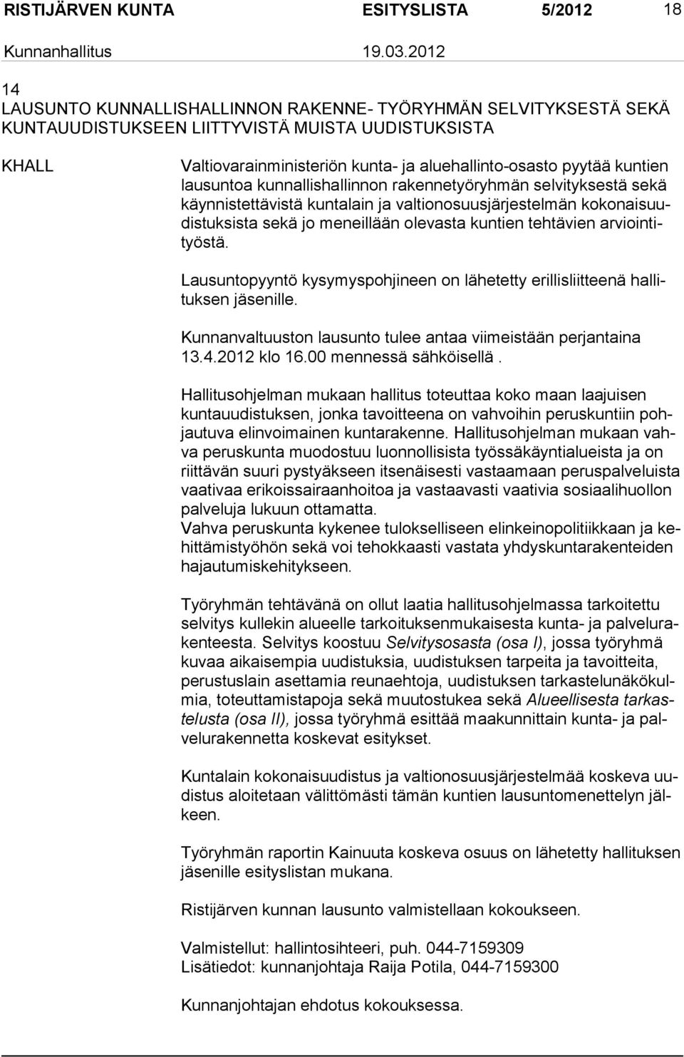 olevasta kuntien tehtävien arviointityöstä. Lausuntopyyntö kysymyspohjineen on lähetetty erillisliitteenä hallituksen jäsenille. Kunnanvaltuuston lausunto tulee antaa viimeistään perjantaina 13.4.