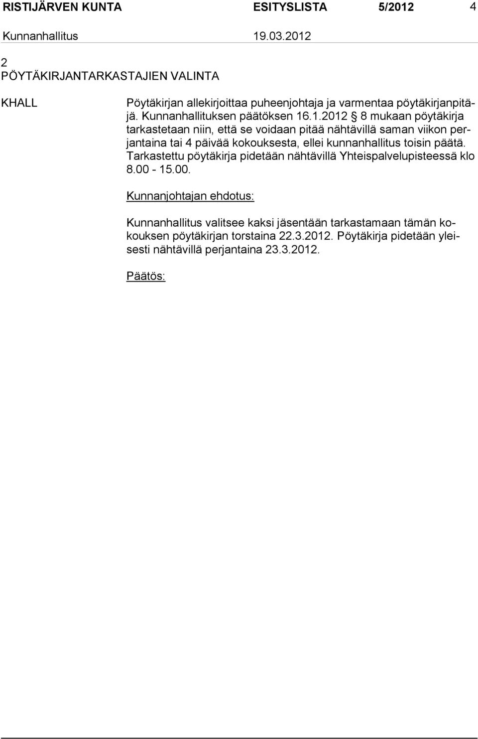 .1.2012 8 mukaan pöytäkirja tar kas te taan niin, että se voidaan pitää nähtävillä saman viikon perjantaina tai 4 päivää kokouksesta, ellei kun nan hal li