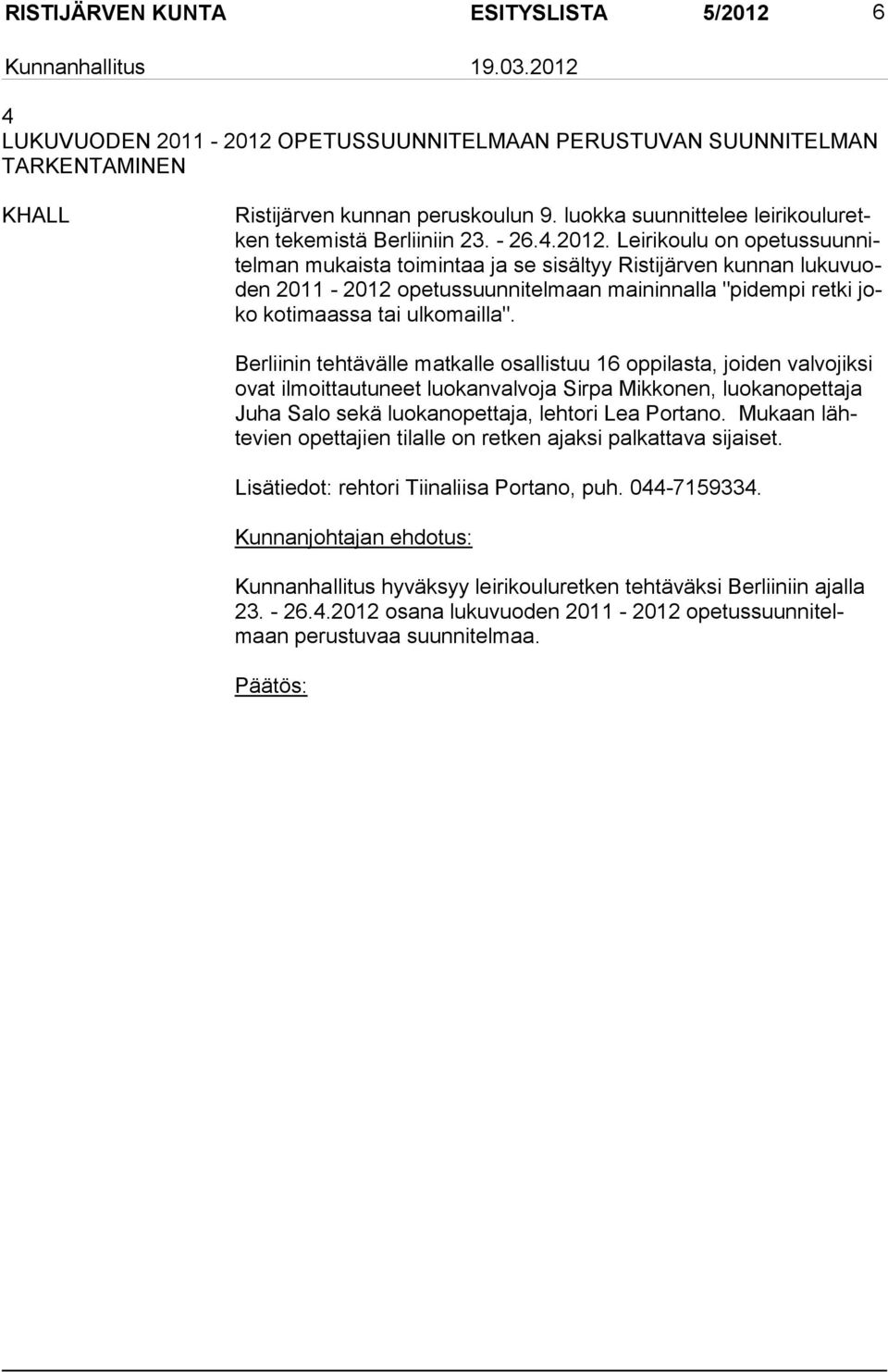 Leirikoulu on opetussuunnitelman mukaista toimintaa ja se sisältyy Ristijärven kunnan lukuvuoden 2011-2012 opetussuunnitelmaan maininnalla "pidempi retki joko kotimaassa tai ulkomailla".