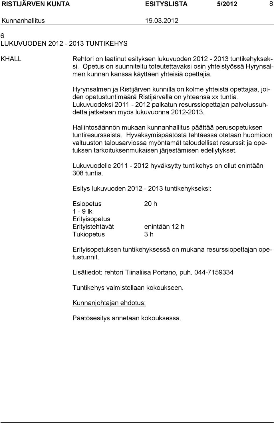 Hyrynsalmen ja Ristijärven kunnilla on kolme yhteistä opettajaa, joiden opetustuntimäärä Ristijärvellä on yhteensä xx tuntia.