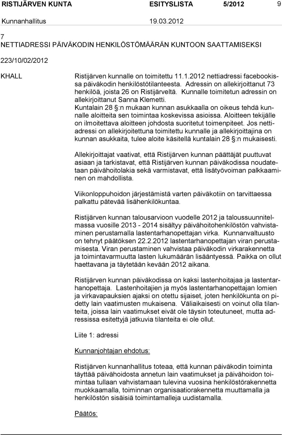 Kuntalain 28 :n mukaan kunnan asuk kaalla on oikeus tehdä kunnalle aloitteita sen toimin taa koskevissa asioissa. Aloitteen tekijälle on ilmoitettava aloitteen johdosta suorite tut toimenpiteet.