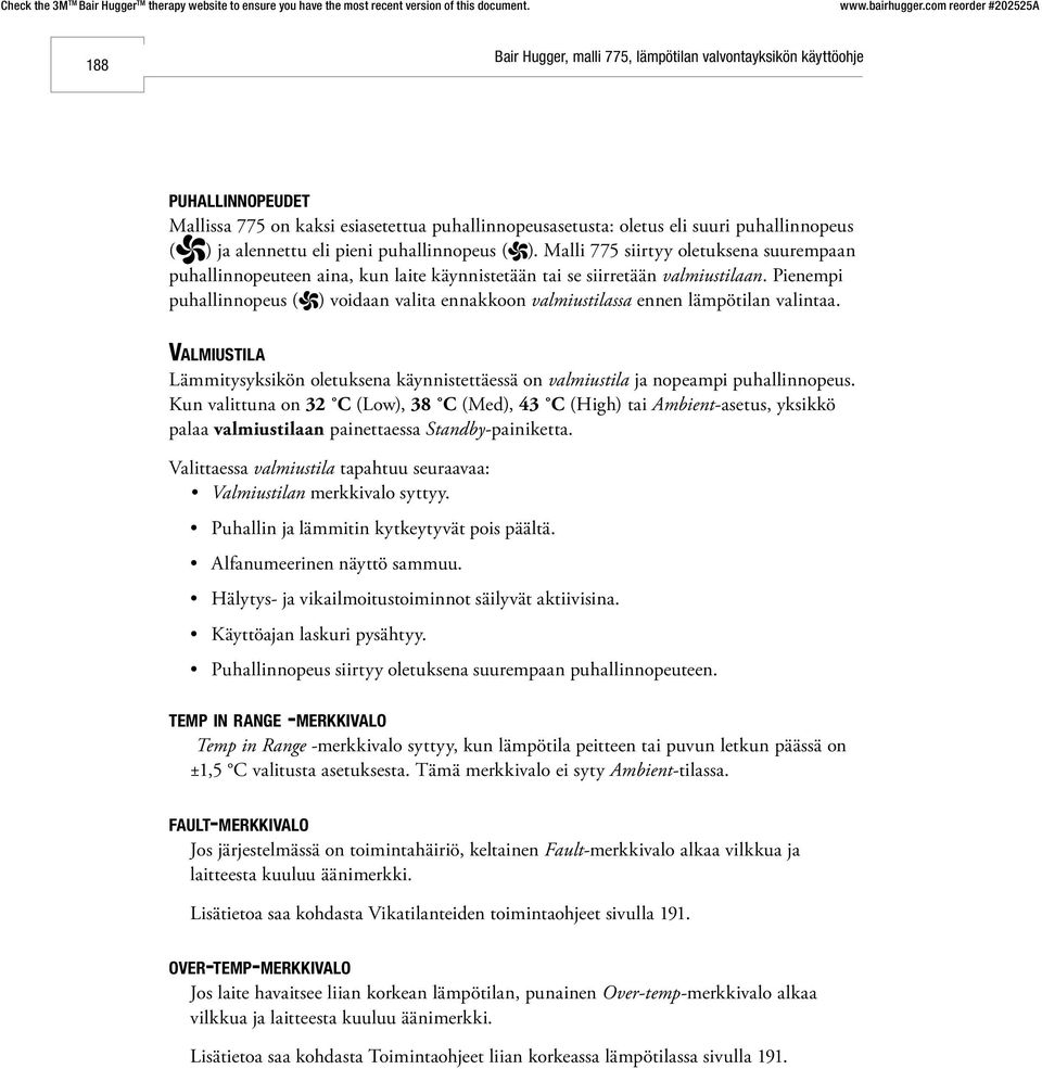 Pienempi puhallinnopeus ( ) voidaan valita ennakkoon valmiustilassa ennen lämpötilan valintaa. Valmiustila Lämmitysyksikön oletuksena käynnistettäessä on valmiustila ja nopeampi puhallinnopeus.