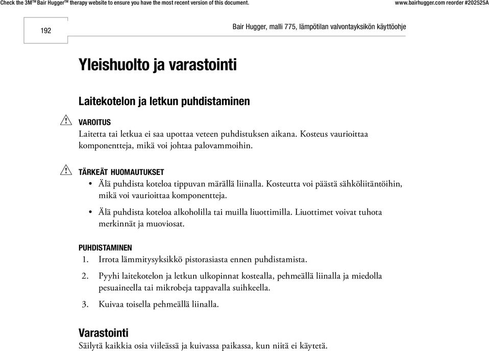 Kosteutta voi päästä sähköliitäntöihin, mikä voi vaurioittaa komponentteja. Älä puhdista koteloa alkoholilla tai muilla liuottimilla. Liuottimet voivat tuhota merkinnät ja muoviosat. puhdistaminen 1.