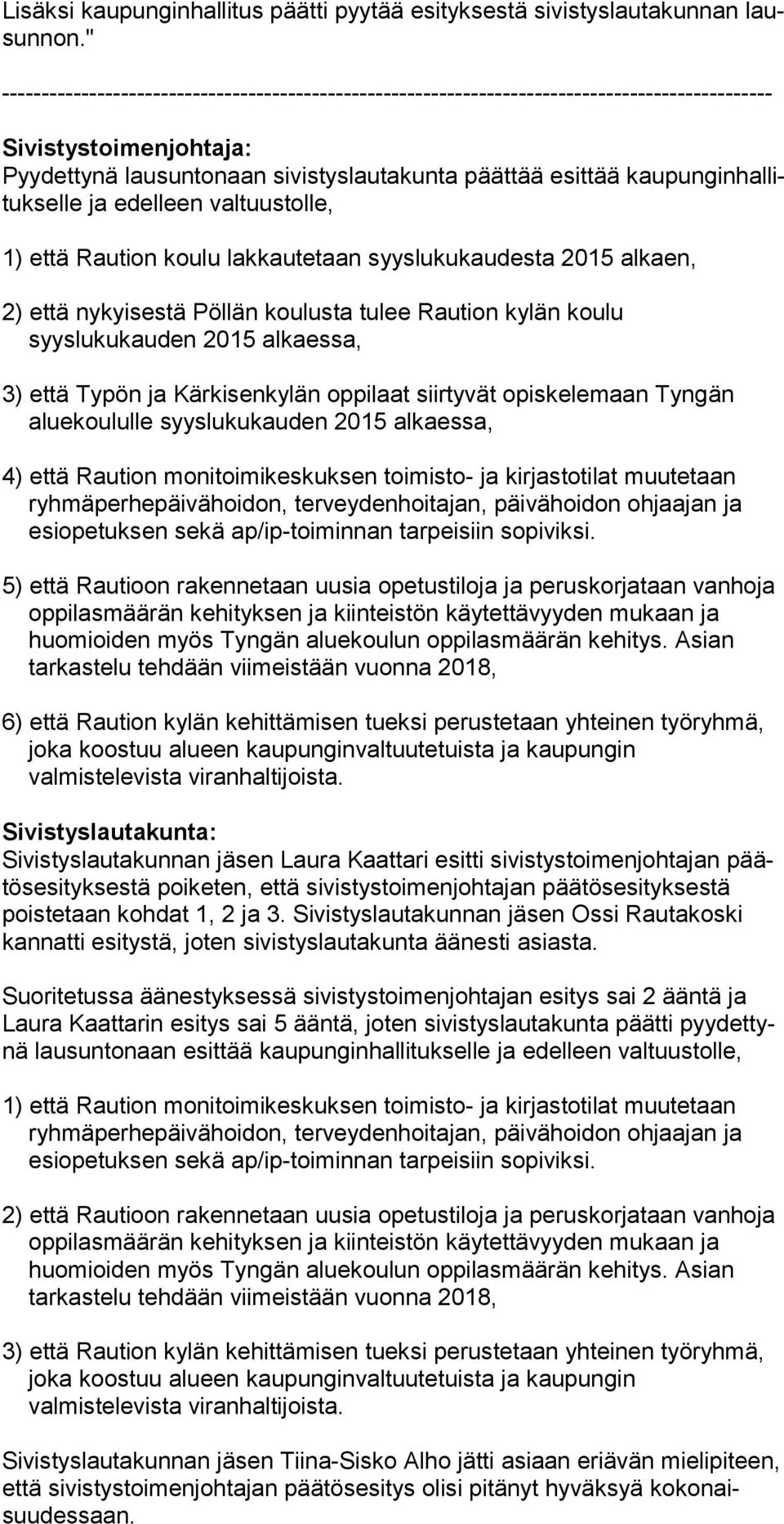 sel le ja edelleen valtuustolle, 1) että Raution koulu lakkautetaan syyslukukaudesta 2015 alkaen, 2) että nykyisestä Pöllän koulusta tulee Raution kylän koulu syyslukukauden 2015 alkaessa, 3) että