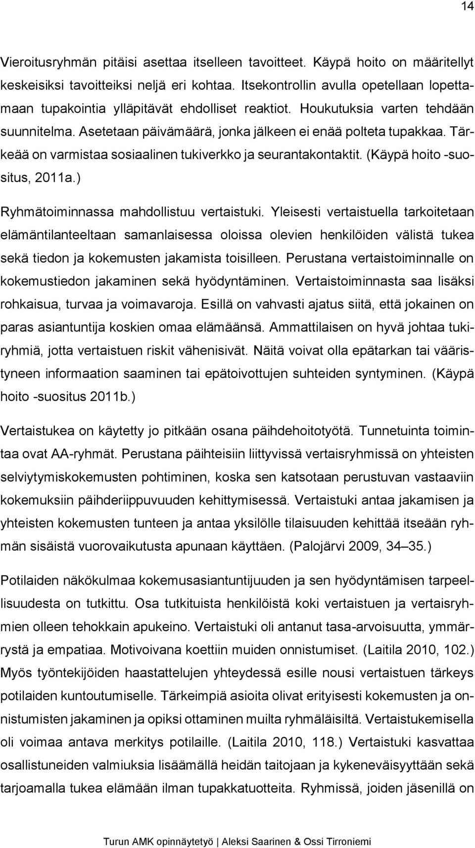 Tärkeää on varmistaa sosiaalinen tukiverkko ja seurantakontaktit. (Käypä hoito -suositus, 2011a.) Ryhmätoiminnassa mahdollistuu vertaistuki.