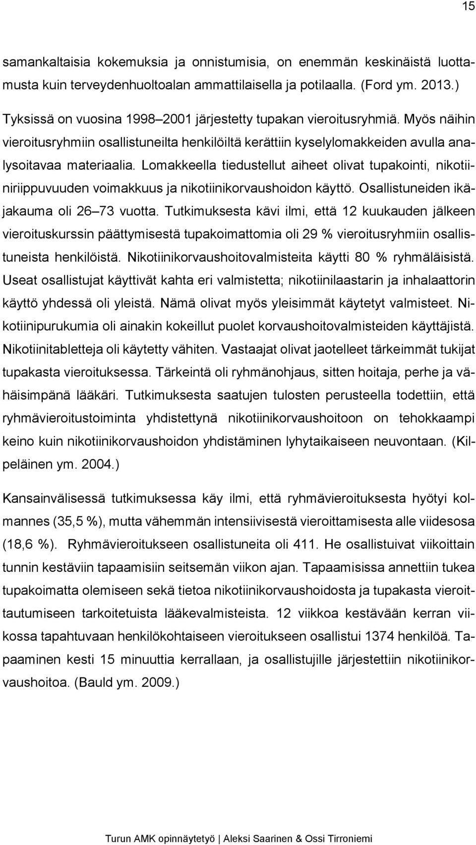 Lomakkeella tiedustellut aiheet olivat tupakointi, nikotiiniriippuvuuden voimakkuus ja nikotiinikorvaushoidon käyttö. Osallistuneiden ikäjakauma oli 26 73 vuotta.