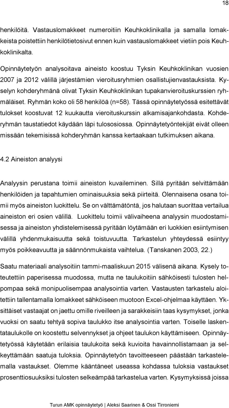 Kyselyn kohderyhmänä olivat Tyksin Keuhkoklinikan tupakanvieroituskurssien ryhmäläiset. Ryhmän koko oli 58 henkilöä (n=58).