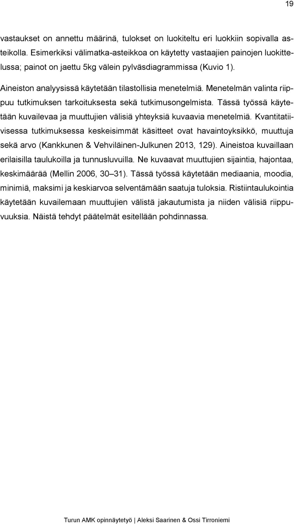 Menetelmän valinta riippuu tutkimuksen tarkoituksesta sekä tutkimusongelmista. Tässä työssä käytetään kuvailevaa ja muuttujien välisiä yhteyksiä kuvaavia menetelmiä.