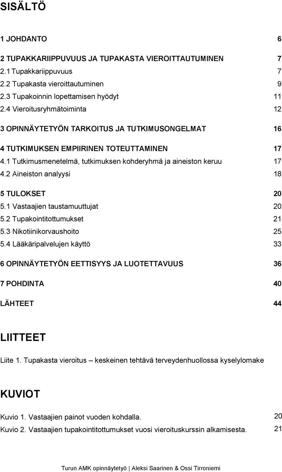 2 Aineiston analyysi 18 5 TULOKSET 20 5.1 Vastaajien taustamuuttujat 20 5.2 Tupakointitottumukset 21 5.3 Nikotiinikorvaushoito 25 5.