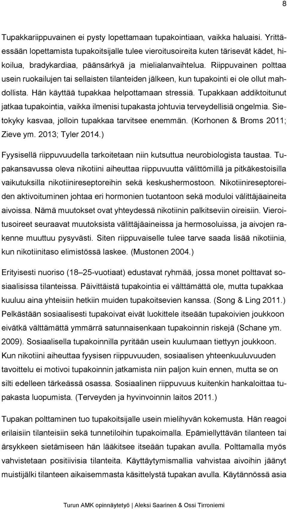 Riippuvainen polttaa usein ruokailujen tai sellaisten tilanteiden jälkeen, kun tupakointi ei ole ollut mahdollista. Hän käyttää tupakkaa helpottamaan stressiä.