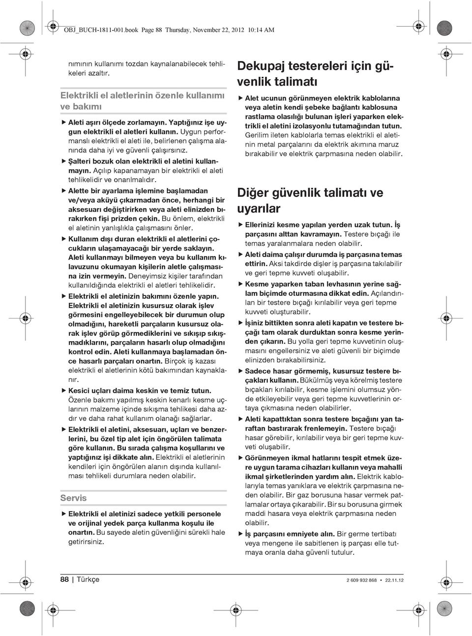 Uygun performanslõ elektrikli el aleti ile, belirlenen çalõ ma alanõnda daha iyi ve güvenli çalõ õrsõnõz. alteri bozuk olan elektrikli el aletini kullanmayõn.