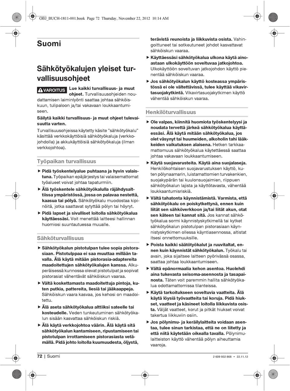 Turvallisuusohjeissa käytetty käsite 'sähkötyökalu' käsittää verkkokäyttöisiä sähkötyökaluja (verkkojohdolla) ja akkukäyttöisiä sähkötyökaluja (ilman verkkojohtoa).