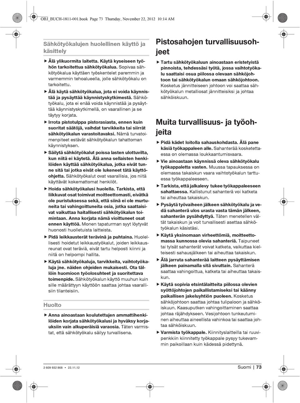 Sähkötyökalu, jota ei enää voida käynnistää ja pysäyttää käynnistyskytkimellä, on vaarallinen ja se täytyy korjata.