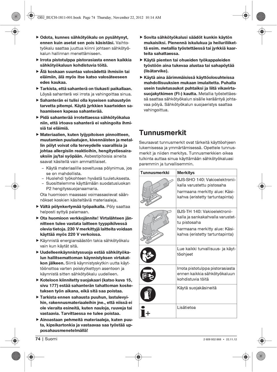 Älä koskaan suuntaa valosädettä ihmisiin tai eläimiin, älä myös itse katso valosäteeseen edes kaukaa. Tarkista, että sahanterä on tiukasti paikallaan. Löysä sahanterä voi irrota ja vahingoittaa sinua.