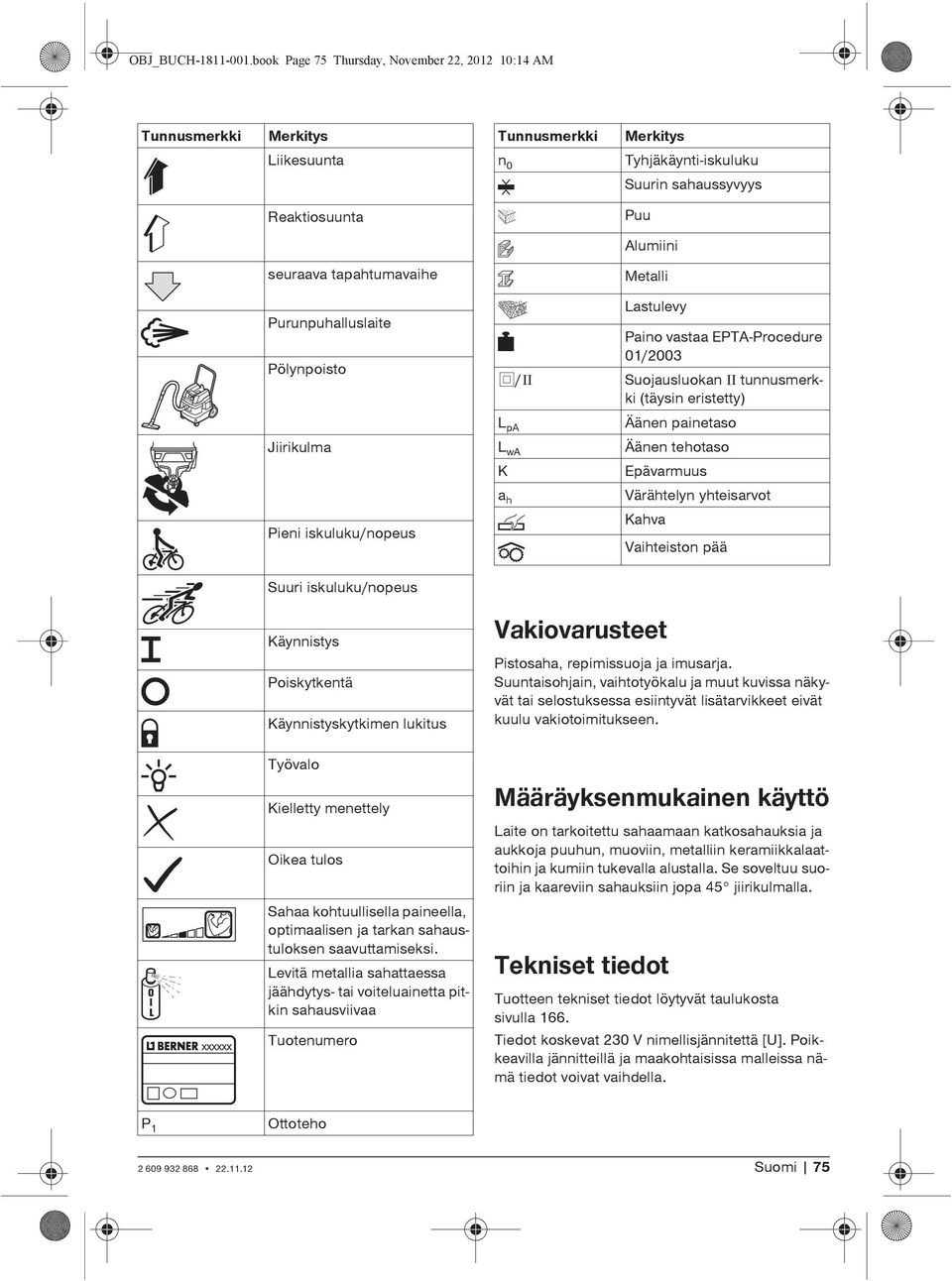 tapahtumavaihe Metalli Purunpuhalluslaite Pölynpoisto /II Lastulevy Paino vastaa EPTA-Procedure 01/2003 Suojausluokan II tunnusmerkki (täysin eristetty) L pa Äänen painetaso Jiirikulma L wa Äänen