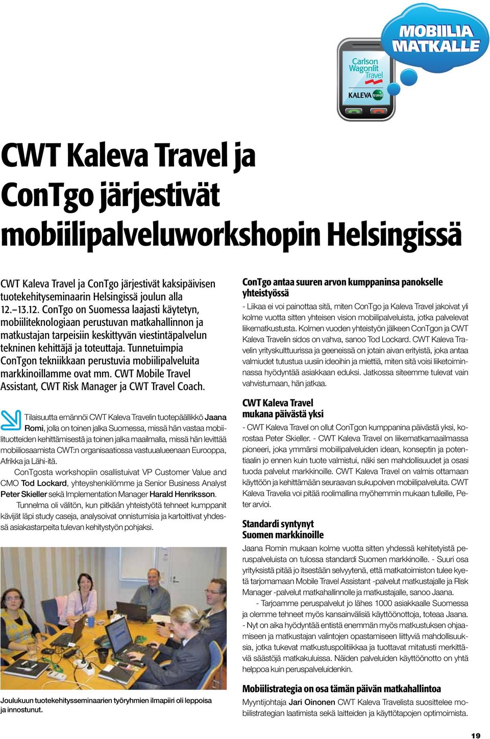 Tunnetuimpia ConTgon tekniikkaan perustuvia mobiilipalveluita markkinoillamme ovat mm. CWT Mobile Travel Assistant, CWT Risk Manager ja CWT Travel Coach.