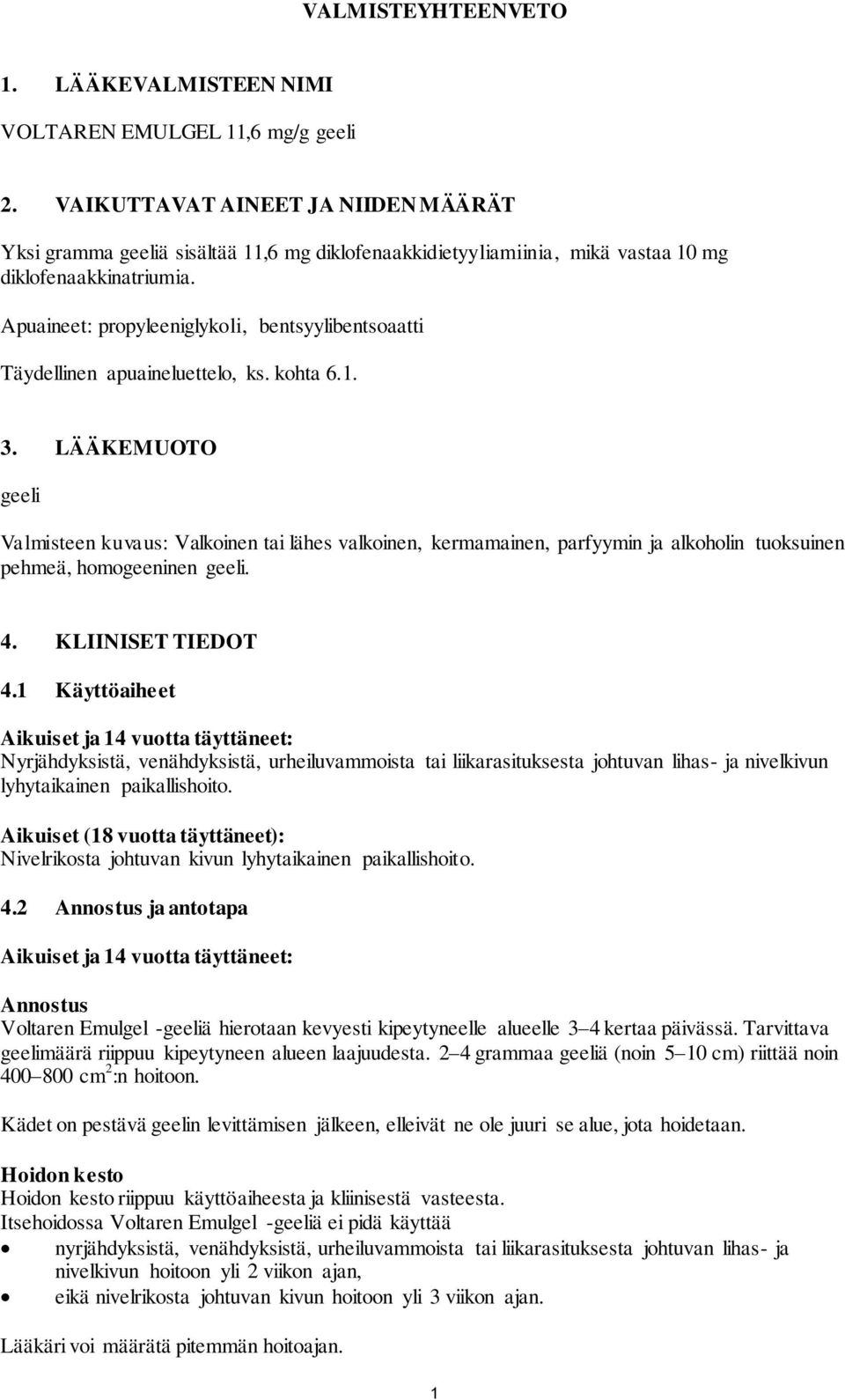 Apuaineet: propyleeniglykoli, bentsyylibentsoaatti Täydellinen apuaineluettelo, ks. kohta 6.1. 3.