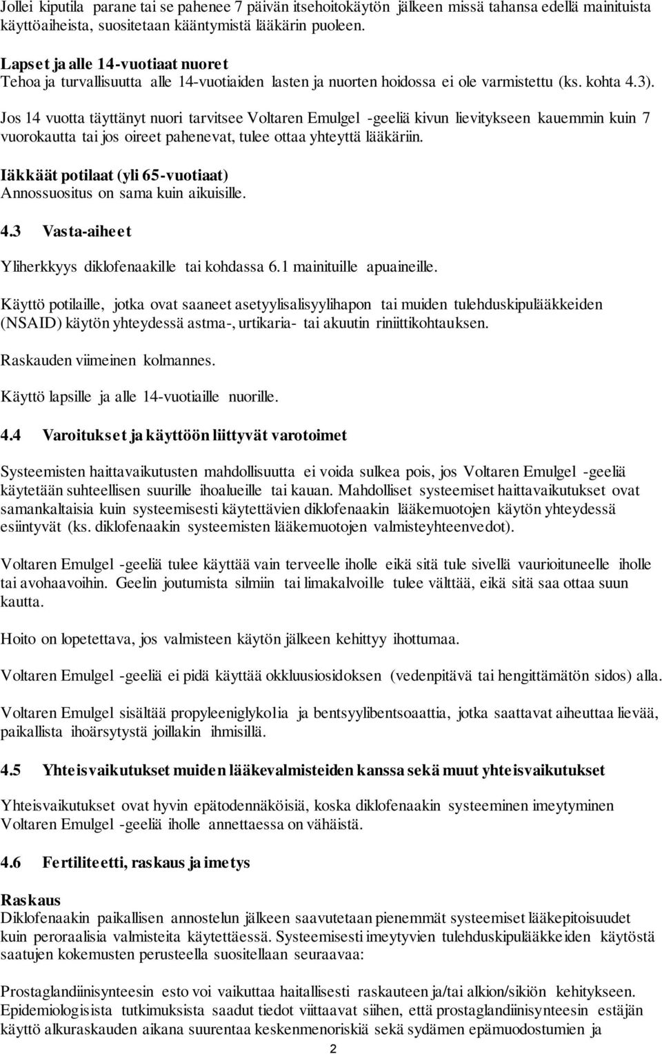 Jos 14 vuotta täyttänyt nuori tarvitsee Voltaren Emulgel -geeliä kivun lievitykseen kauemmin kuin 7 vuorokautta tai jos oireet pahenevat, tulee ottaa yhteyttä lääkäriin.