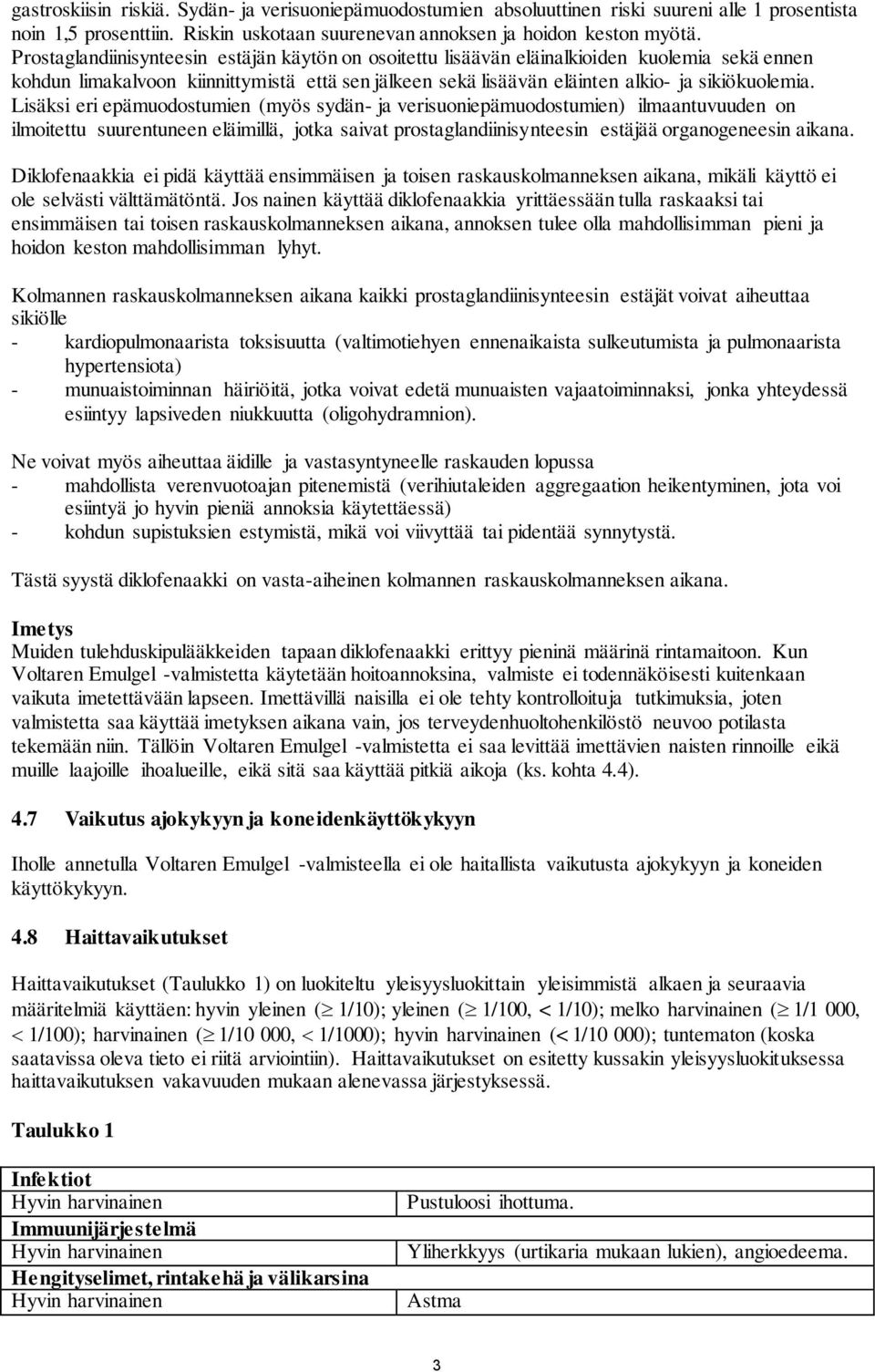 Lisäksi eri epämuodostumien (myös sydän- ja verisuoniepämuodostumien) ilmaantuvuuden on ilmoitettu suurentuneen eläimillä, jotka saivat prostaglandiinisynteesin estäjää organogeneesin aikana.