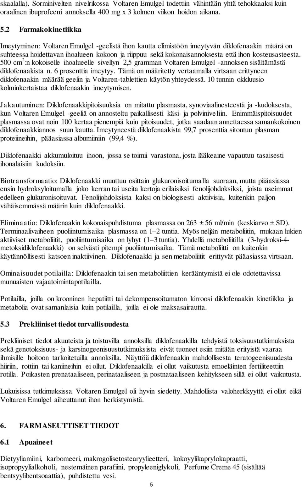 kosteusasteesta. 500 cm 2 :n kokoiselle ihoalueelle sivellyn 2,5 gramman Voltaren Emulgel -annoksen sisältämästä diklofenaakista n. 6 prosenttia imeytyy.