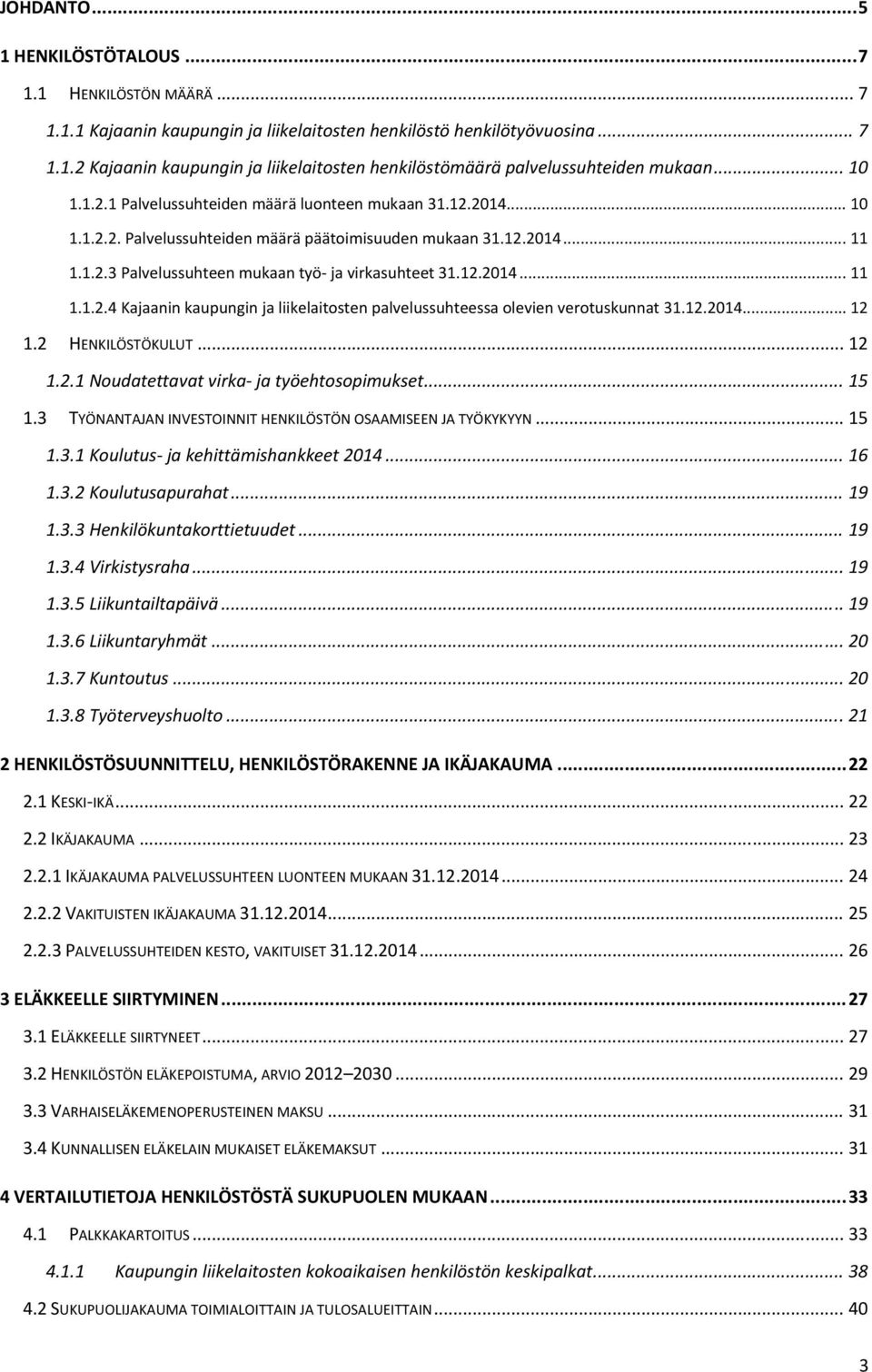 12.2014... 12 1.2 HENKILÖSTÖKULUT... 12 1.2.1 Noudatettavat virka ja työehtosopimukset... 15 1.3 TYÖNANTAJAN INVESTOINNIT HENKILÖSTÖN OSAAMISEEN JA TYÖKYKYYN... 15 1.3.1 Koulutus ja kehittämishankkeet 2014.